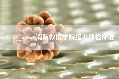 石嘴山消防救援学院报考体检标准