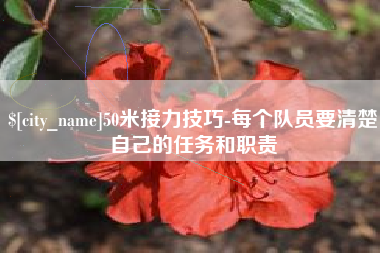石嘴山50米接力技巧-每个队员要清楚自己的任务和职责