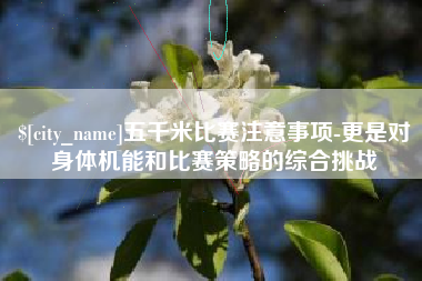 石嘴山五千米比赛注意事项-更是对身体机能和比赛策略的综合挑战