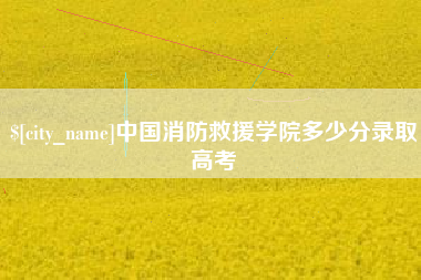 石嘴山中国消防救援学院多少分录取高考