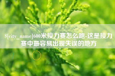 石嘴山600米接力赛怎么跑-这是接力赛中最容易出现失误的地方