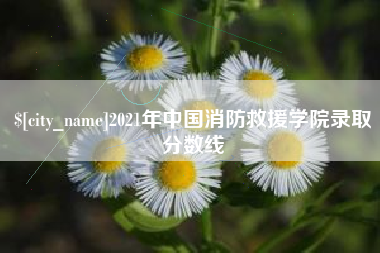 石嘴山2021年中国消防救援学院录取分数线