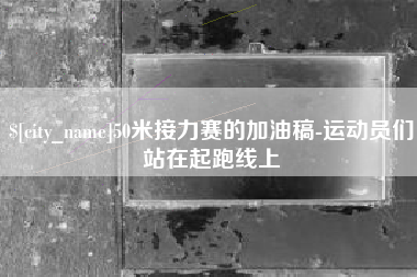 石嘴山50米接力赛的加油稿-运动员们站在起跑线上