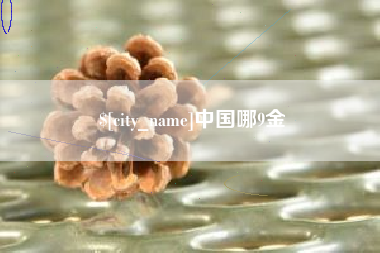 石嘴山中国哪9金