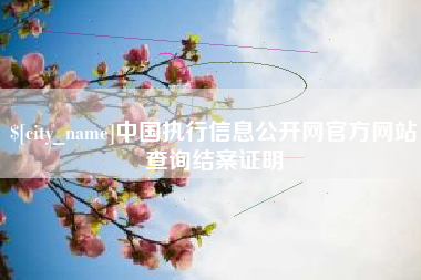 石嘴山中国执行信息公开网官方网站查询结案证明