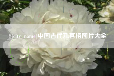 石嘴山中国古代九宫格图片大全