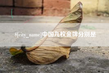 石嘴山中国九枚金牌分别是