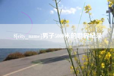 石嘴山男子5000米的世界纪录