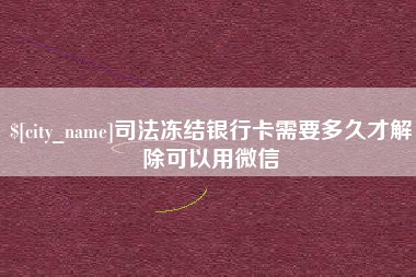 石嘴山司法冻结银行卡需要多久才解除可以用微信